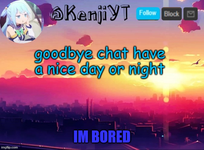 Me first temp | goodbye chat have a nice day or night | image tagged in me first temp | made w/ Imgflip meme maker