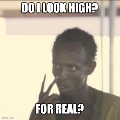 Look At Me |  DO I LOOK HIGH? FOR REAL? | image tagged in memes,look at me,do i look high,for real | made w/ Imgflip meme maker