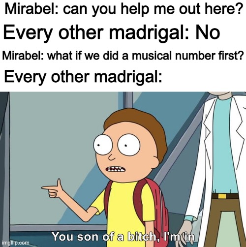 who is bruno and why don't we talk about him | Mirabel: can you help me out here? Every other madrigal: No; Mirabel: what if we did a musical number first? Every other madrigal: | image tagged in morty i'm in,encanto,funny,memes,funny memes,stupid | made w/ Imgflip meme maker