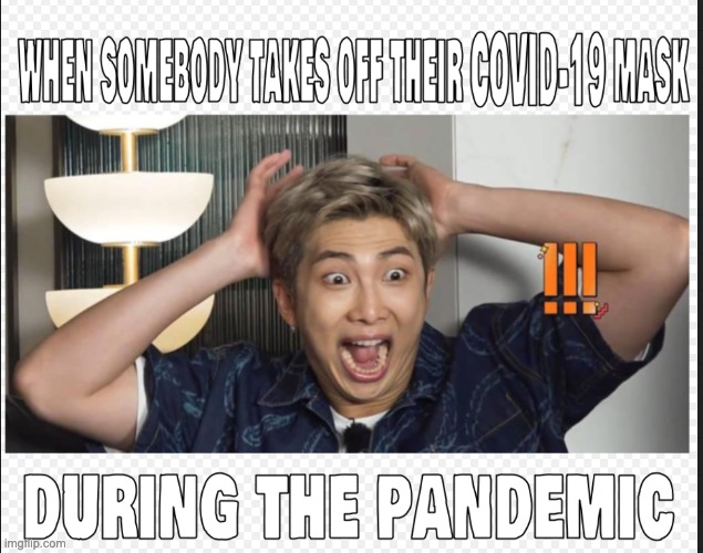 When someone removes their mask during the pandemic... | image tagged in bts,memeabe bts,covid-19,face mask | made w/ Imgflip meme maker