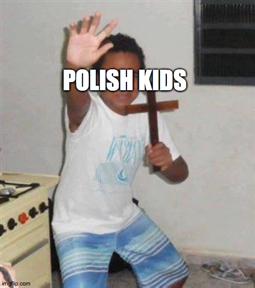 Scared Kid | POLISH KIDS | image tagged in scared kid | made w/ Imgflip meme maker