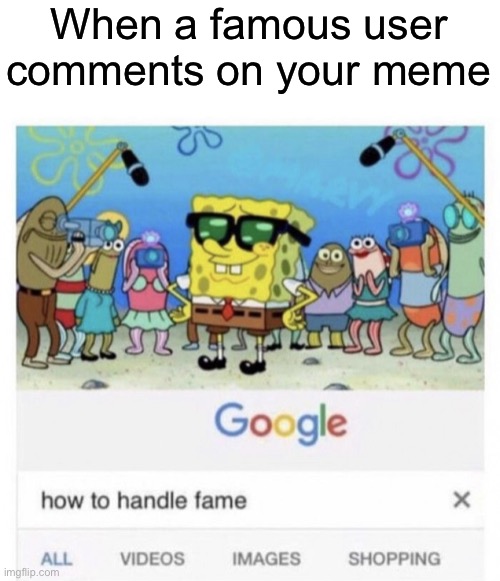 People are gonna call me a comment beggar aren’t they | When a famous user comments on your meme | image tagged in how to handle fame,oh wow are you actually reading these tags,stop reading the tags,relatable,imgflip | made w/ Imgflip meme maker