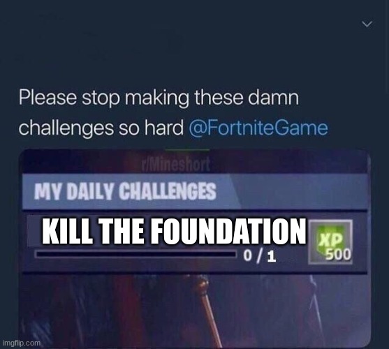 Fortnite Challenge | KILL THE FOUNDATION | image tagged in fortnite challenge | made w/ Imgflip meme maker