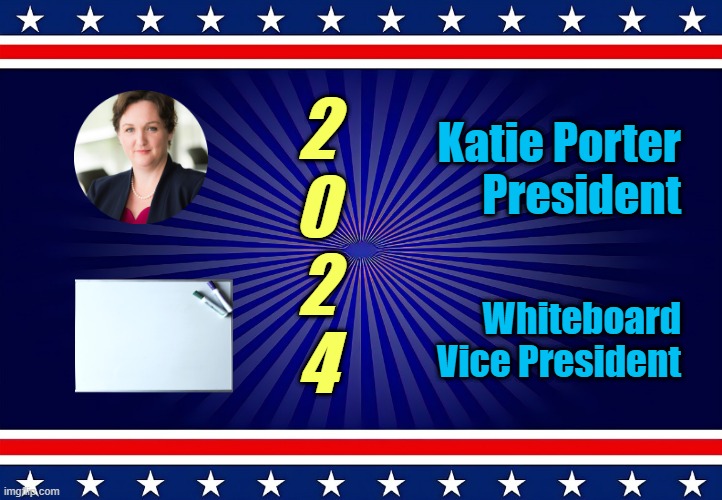 Katie Porter for President | 2
0
2
4; Katie Porter
President; Whiteboard
Vice President | image tagged in presidential race,president,katie porter,whiteboard | made w/ Imgflip meme maker