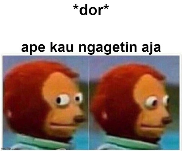 Monkey Puppet Meme | *dor*; ape kau ngagetin aja | image tagged in memes,monkey puppet | made w/ Imgflip meme maker