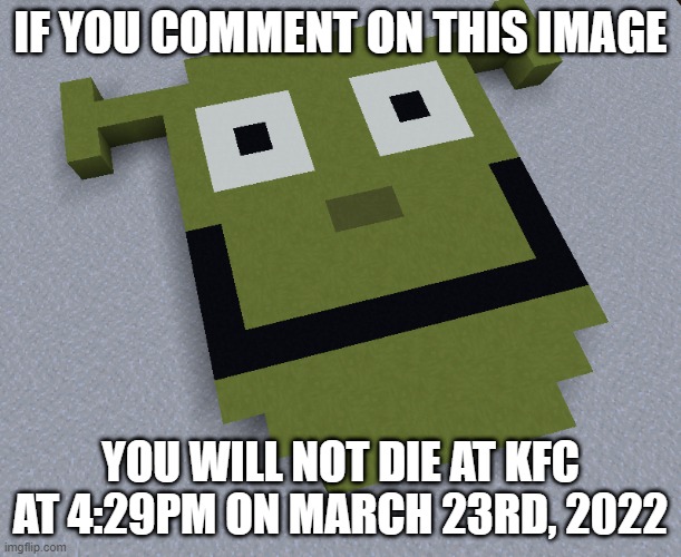 Polite shrek | IF YOU COMMENT ON THIS IMAGE; YOU WILL NOT DIE AT KFC AT 4:29PM ON MARCH 23RD, 2022 | image tagged in polite shrek | made w/ Imgflip meme maker