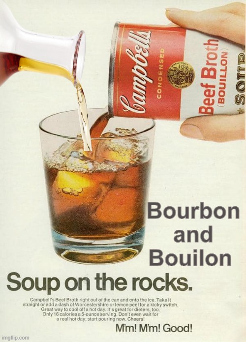 Soup on the rocks | Bourbon and Bouilon | image tagged in food,funny,alcohol | made w/ Imgflip meme maker