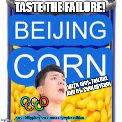 FAILURE. | TASTE THE FAILURE! WITH 100% FAILURE AND 0% CHOLESTEROL; O; O; O; O; O; 2019 Philippines Sea Games Olympics Edition | image tagged in beijing corn | made w/ Imgflip meme maker
