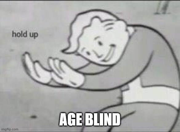 Fallout Hold Up | AGE BLIND | image tagged in fallout hold up | made w/ Imgflip meme maker