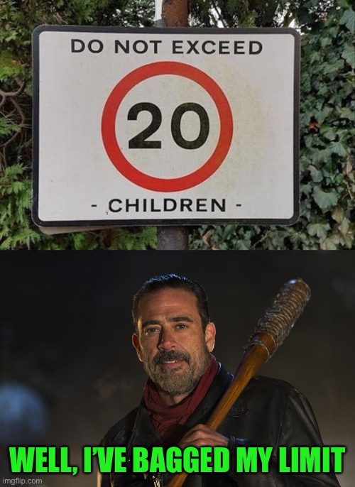 I liked it better when the limit was 25. | WELL, I’VE BAGGED MY LIMIT | image tagged in negan - barbed wire bat,children,memes,funny | made w/ Imgflip meme maker