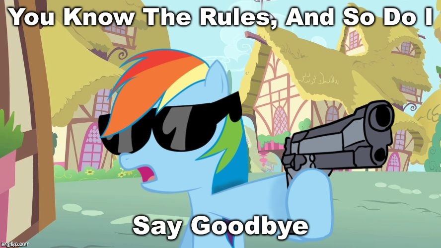 Just An MLP Meme I Made | You Know The Rules, And So Do I; Say Goodbye | image tagged in rainbow dash say that again,rick astley,rick astley you know the rules,mlp,my little pony,memes | made w/ Imgflip meme maker