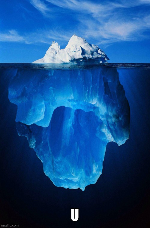 iceberg | U | image tagged in iceberg | made w/ Imgflip meme maker