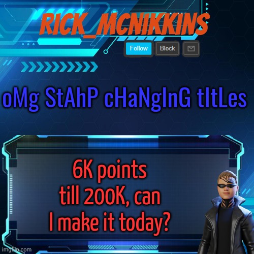 Stahp | oMg StAhP cHaNgInG tItLes; 6K points till 200K, can I make it today? | image tagged in 2nd announcement,ace stop | made w/ Imgflip meme maker