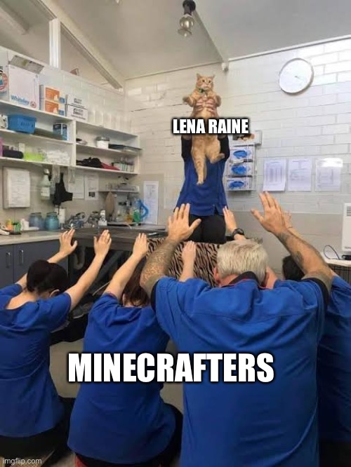 If you dont know who she is, you are definitely not a true minecrafter | LENA RAINE; MINECRAFTERS | image tagged in people worshipping the cat | made w/ Imgflip meme maker