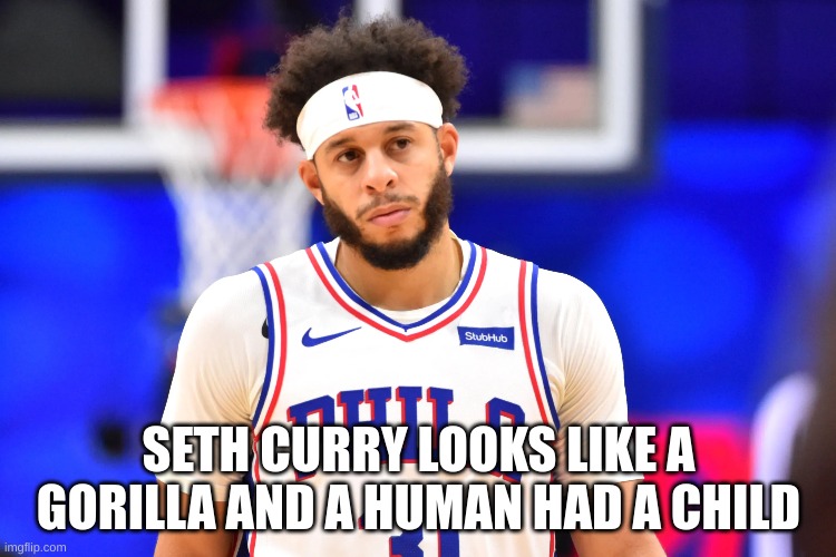 SETH CURRY LOOKS LIKE A GORILLA AND A HUMAN HAD A CHILD | made w/ Imgflip meme maker