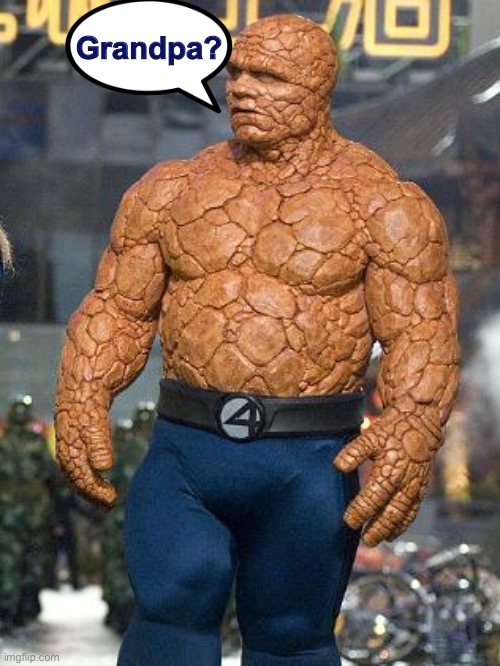 fantastic 4 rock | Grandpa? | image tagged in fantastic 4 rock | made w/ Imgflip meme maker