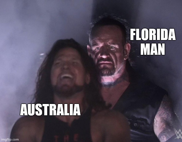 undertaker | FLORIDA MAN; AUSTRALIA | image tagged in undertaker | made w/ Imgflip meme maker
