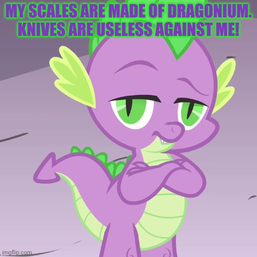 Disappointed Spike (MLP) | MY SCALES ARE MADE OF DRAGONIUM. KNIVES ARE USELESS AGAINST ME! | image tagged in disappointed spike mlp | made w/ Imgflip meme maker