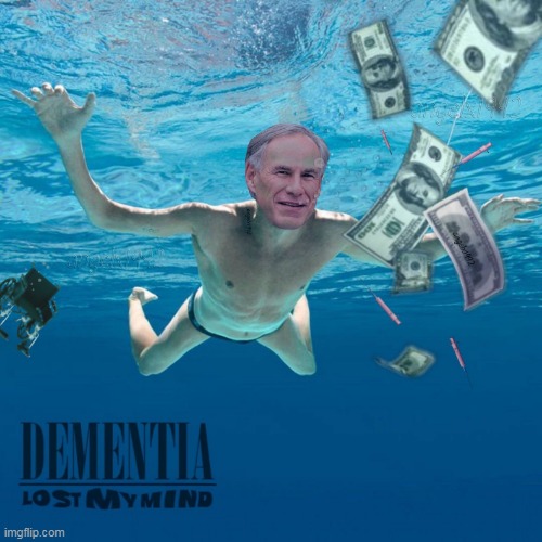 image tagged in greg abbott,texas,covid-19,nirvana,nevermind,clown car republicans | made w/ Imgflip meme maker