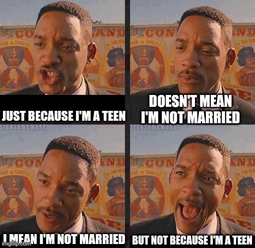 Jk im engaged | DOESN'T MEAN I'M NOT MARRIED; JUST BECAUSE I'M A TEEN; BUT NOT BECAUSE I'M A TEEN; I MEAN I'M NOT MARRIED | image tagged in but not because i'm black | made w/ Imgflip meme maker