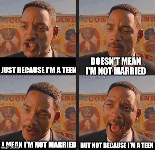 Im engaged bois | DOESN'T MEAN I'M NOT MARRIED; JUST BECAUSE I'M A TEEN; BUT NOT BECAUSE I'M A TEEN; I MEAN I'M NOT MARRIED | image tagged in but not because i'm black | made w/ Imgflip meme maker