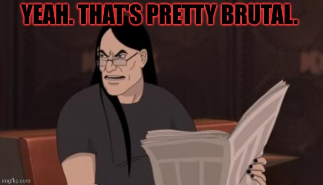 Nathan explosion brutal | YEAH. THAT'S PRETTY BRUTAL. | image tagged in nathan explosion brutal | made w/ Imgflip meme maker