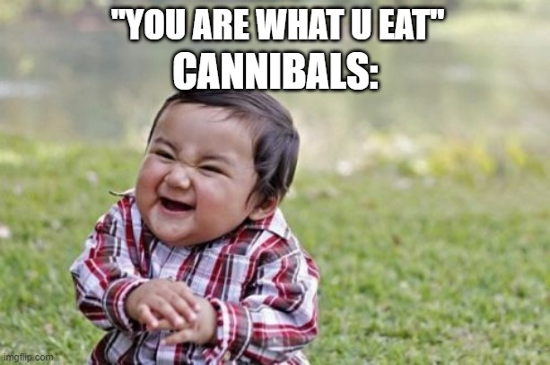 Oh no- | CANNIBALS:; "YOU ARE WHAT U EAT" | image tagged in memes,evil toddler | made w/ Imgflip meme maker
