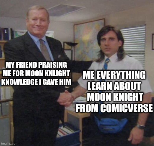 the office congratulations | MY FRIEND PRAISING ME FOR MOON KNLIGHT KNOWLEDGE I GAVE HIM; ME EVERYTHING LEARN ABOUT
 MOON KNIGHT FROM COMICVERSE | image tagged in the office congratulations | made w/ Imgflip meme maker
