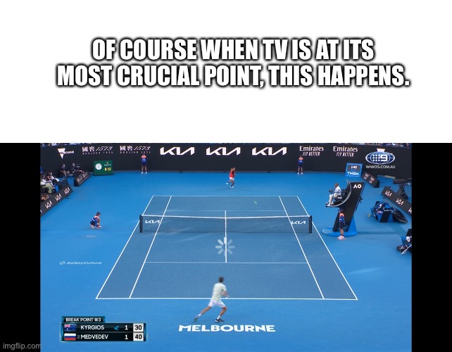 oof |  OF COURSE WHEN TV IS AT ITS MOST CRUCIAL POINT, THIS HAPPENS. | image tagged in blank white template | made w/ Imgflip meme maker