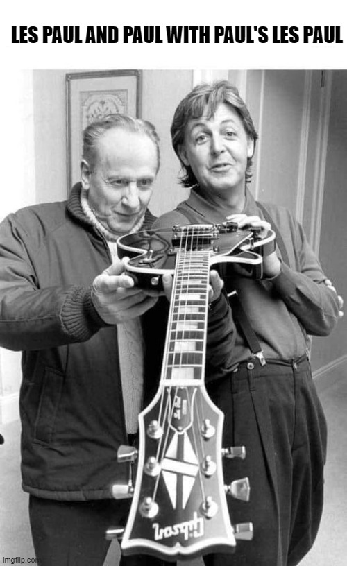 Les Paul and Paul | LES PAUL AND PAUL WITH PAUL'S LES PAUL | image tagged in les paul,paul mccartney | made w/ Imgflip meme maker