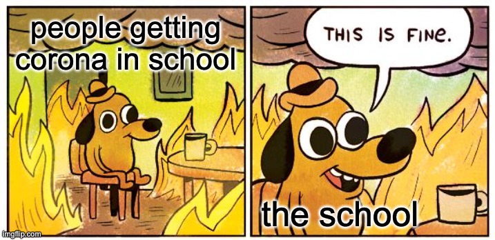 corona in a nutshell | people getting corona in school; the school | image tagged in memes,this is fine | made w/ Imgflip meme maker