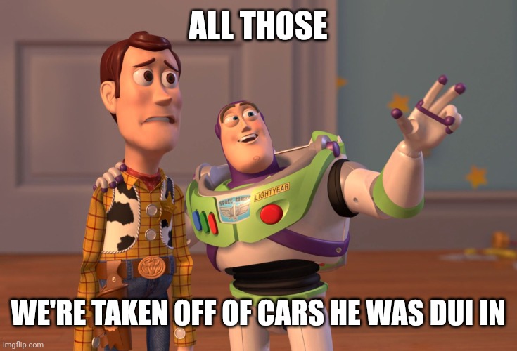 X, X Everywhere Meme | ALL THOSE WE'RE TAKEN OFF OF CARS HE WAS DUI IN | image tagged in memes,x x everywhere | made w/ Imgflip meme maker