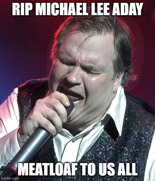 meatloaf | RIP MICHAEL LEE ADAY; MEATLOAF TO US ALL | image tagged in meatloaf,dead,paradise | made w/ Imgflip meme maker