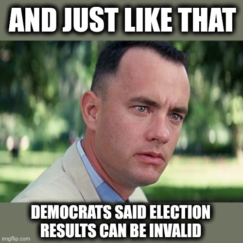 2016, 2022, and 2024.  But not 2020. |  AND JUST LIKE THAT; DEMOCRATS SAID ELECTION RESULTS CAN BE INVALID | image tagged in memes,and just like that,democrats,elections,hypocrisy,joe biden | made w/ Imgflip meme maker