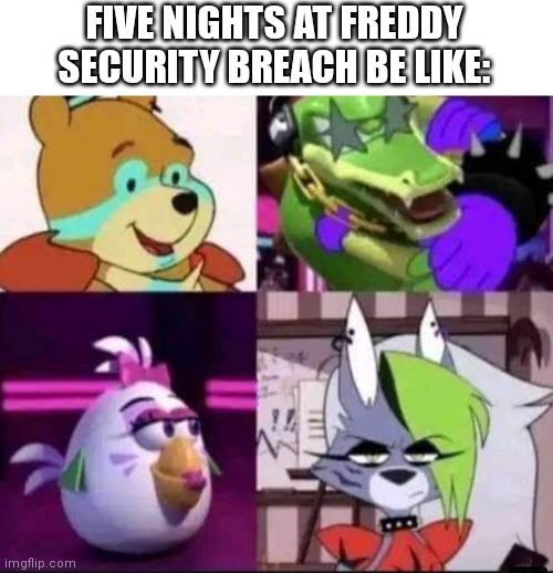 FIVE NIGHTS AT FREDDY SECURITY BREACH BE LIKE: | image tagged in memes,fnaf,security breach | made w/ Imgflip meme maker