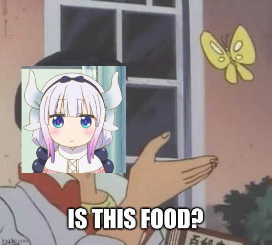 Kanna! | IS THIS FOOD? | image tagged in memes,is this a pigeon,kanna,kanna eats | made w/ Imgflip meme maker