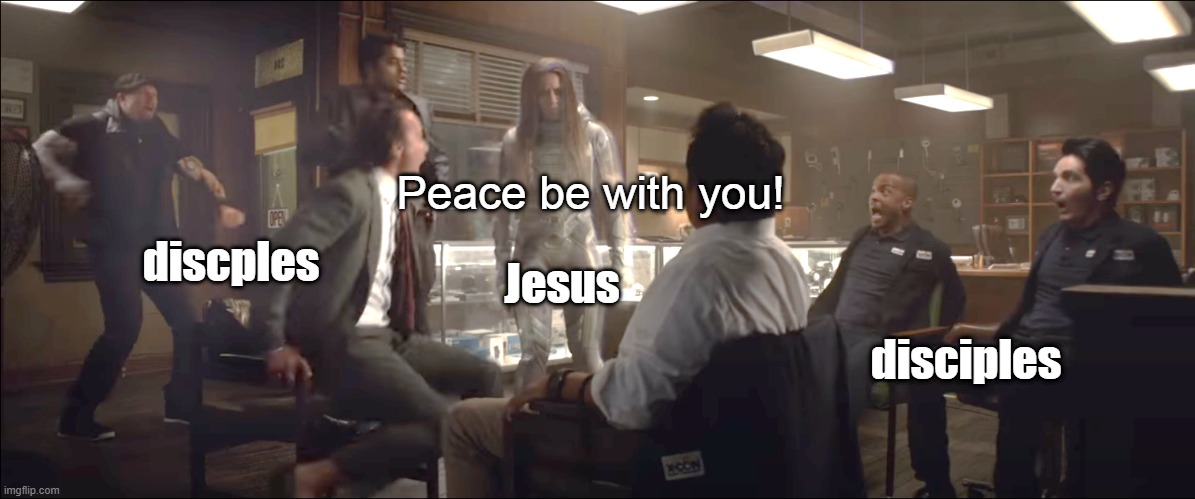 John 20:19 | Peace be with you! discples; Jesus; disciples | image tagged in ghost babayaga | made w/ Imgflip meme maker