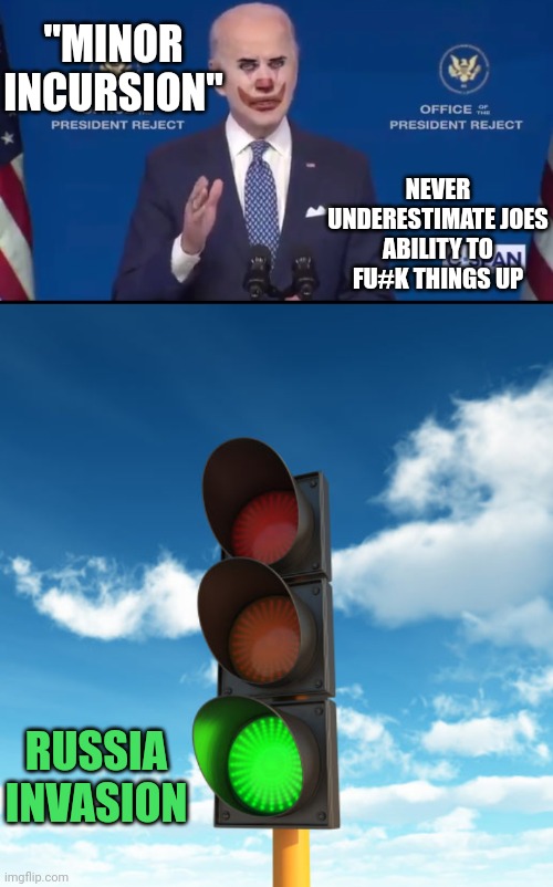 "MINOR INCURSION"; NEVER UNDERESTIMATE JOES ABILITY TO FU#K THINGS UP; RUSSIA INVASION | image tagged in joe biden clown,give me that green light | made w/ Imgflip meme maker