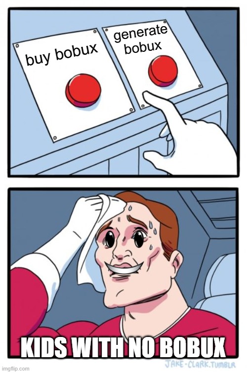 Two Buttons Meme | generate bobux; buy bobux; KIDS WITH NO BOBUX | image tagged in memes,two buttons | made w/ Imgflip meme maker