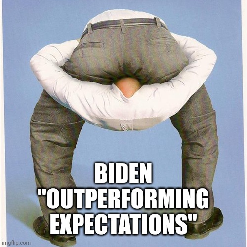 head up butt | BIDEN "OUTPERFORMING EXPECTATIONS" | image tagged in head up butt | made w/ Imgflip meme maker