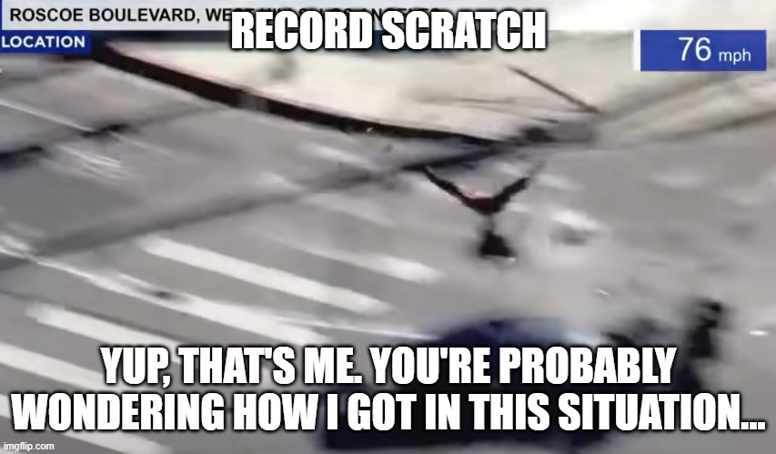 RECORD SCRATCH; YUP, THAT'S ME. YOU'RE PROBABLY WONDERING HOW I GOT IN THIS SITUATION... | made w/ Imgflip meme maker