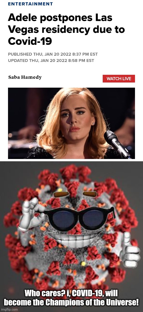 COVID-19 is the Champion of Universe 2022... | Who cares? i, COVID-19, will become the Champions of the Universe! | image tagged in coronavirus,covid-19,adele,not funny,serious,we're all doomed | made w/ Imgflip meme maker