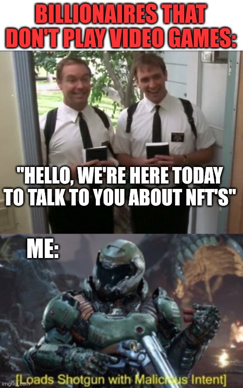 PRETTY SURE THAT GAMERS DON'T WANT THAT CRAP | BILLIONAIRES THAT DON'T PLAY VIDEO GAMES:; "HELLO, WE'RE HERE TODAY TO TALK TO YOU ABOUT NFT'S"; ME: | image tagged in morman,loads shotgun,video games,nft | made w/ Imgflip meme maker