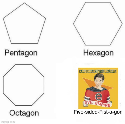 Cannibal animal I | Five-sided-Fist-a-gon | image tagged in memes,pentagon hexagon octagon,rage against the machine,punk rock,music | made w/ Imgflip meme maker