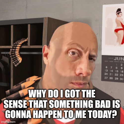 Just have that feeling, y'know? | WHY DO I GOT THE SENSE THAT SOMETHING BAD IS GONNA HAPPEN TO ME TODAY? | image tagged in tf2 eyebrow | made w/ Imgflip meme maker