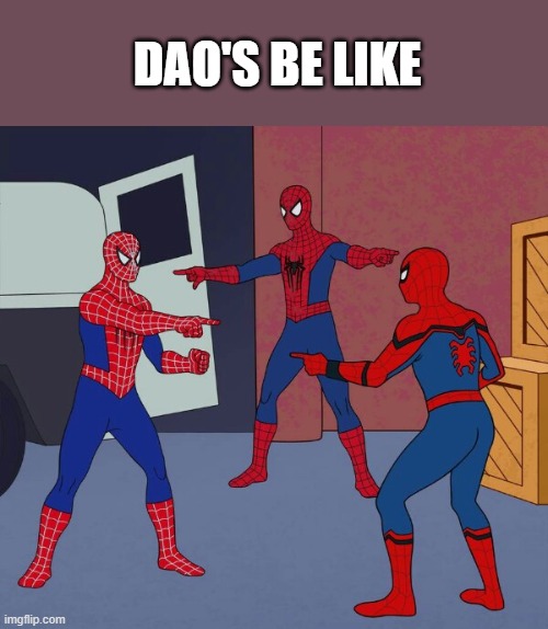 DAOs | DAO'S BE LIKE | image tagged in spider man triple | made w/ Imgflip meme maker