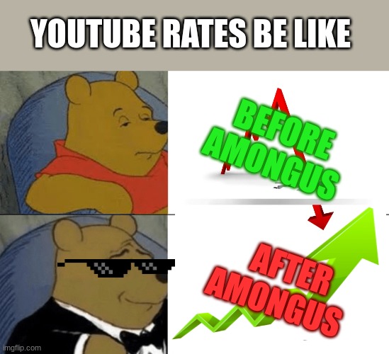 when the youtube sees amongus... | YOUTUBE RATES BE LIKE; BEFORE AMONGUS; AFTER AMONGUS | image tagged in memes,tuxedo winnie the pooh | made w/ Imgflip meme maker