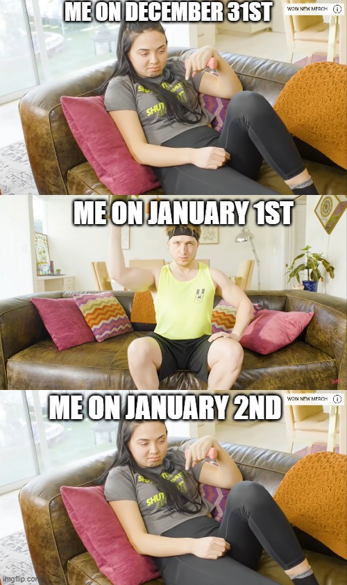 New Year. Same Me | ME ON DECEMBER 31ST; ME ON JANUARY 1ST; ME ON JANUARY 2ND | image tagged in smosh,new years resolutions,excercise | made w/ Imgflip meme maker
