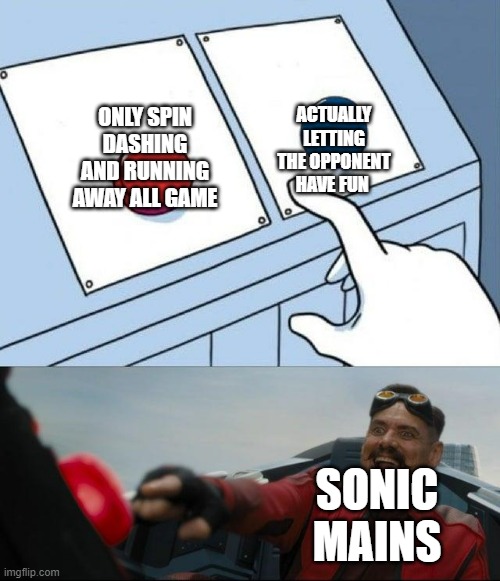 Its so true its painful | ACTUALLY LETTING THE OPPONENT HAVE FUN; ONLY SPIN DASHING AND RUNNING AWAY ALL GAME; SONIC MAINS | image tagged in sonic button decision | made w/ Imgflip meme maker