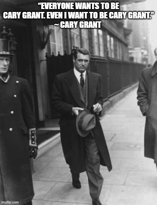 “Everyone wants to be Cary Grant. Even I want to be Cary Grant.” ~ Cary Grant (b. Archibald Leach January 18, 1904) | “EVERYONE WANTS TO BE CARY GRANT. EVEN I WANT TO BE CARY GRANT.”
~ CARY GRANT | image tagged in cary grant,cis men | made w/ Imgflip meme maker